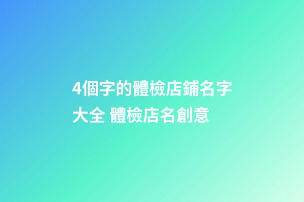 4個字的體檢店鋪名字大全 體檢店名創意-第1張-店鋪起名-玄機派